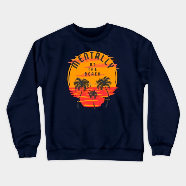 Mentally At The Beach Crewneck Sweatshirt by OnePresnt